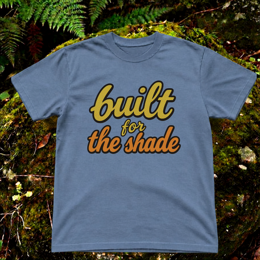 built for the shade.