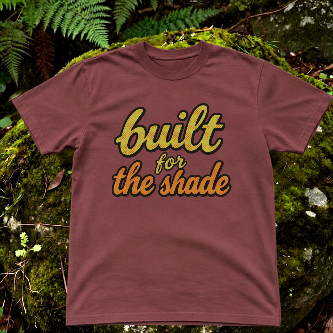 built for the shade.
