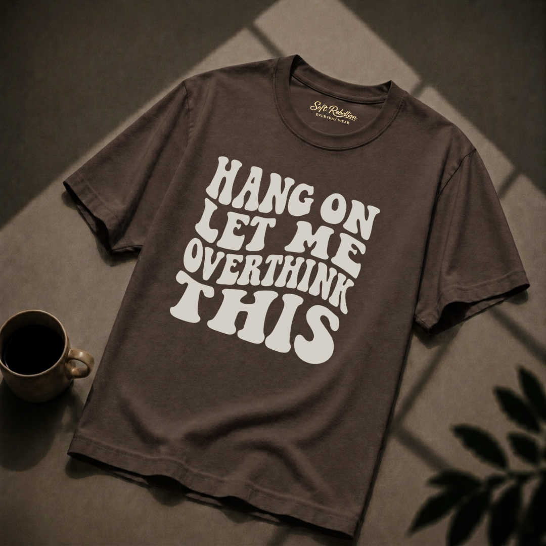 Espresso garment-dyed Comfort Colors tee reading "Hang On Let Me Overthink This", Soft Rebellion