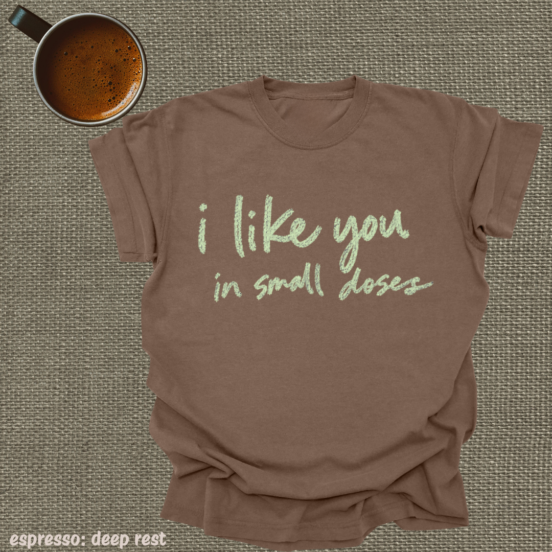 i like you in small doses.