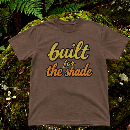 built for the shade.