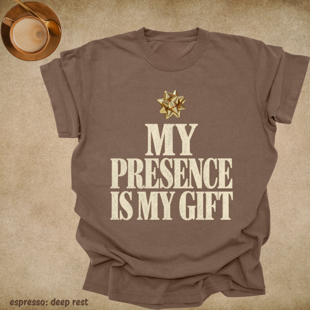 my presence is my gift.