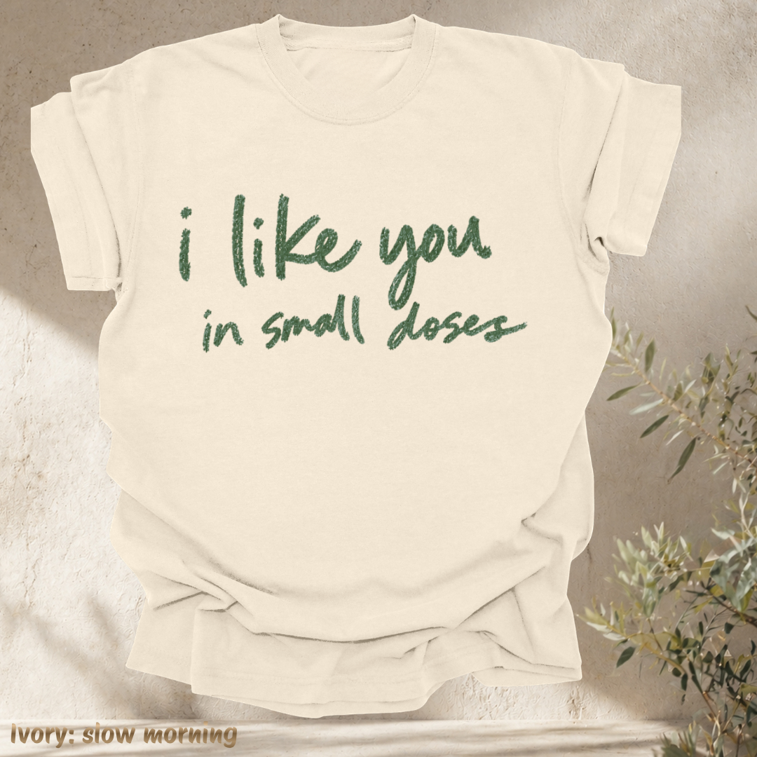 i like you in small doses.