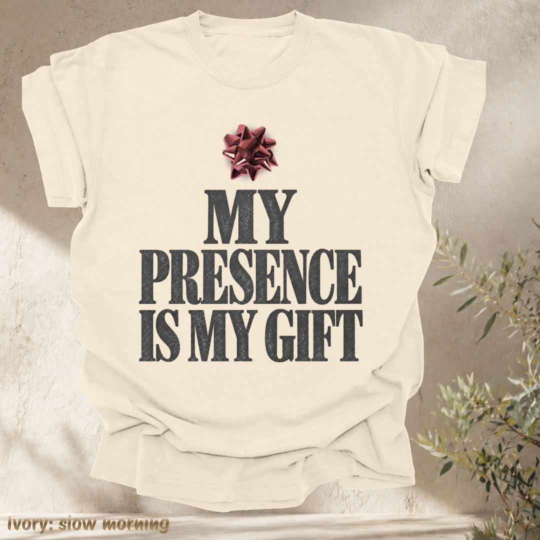 my presence is my gift.