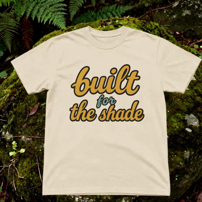 built for the shade.