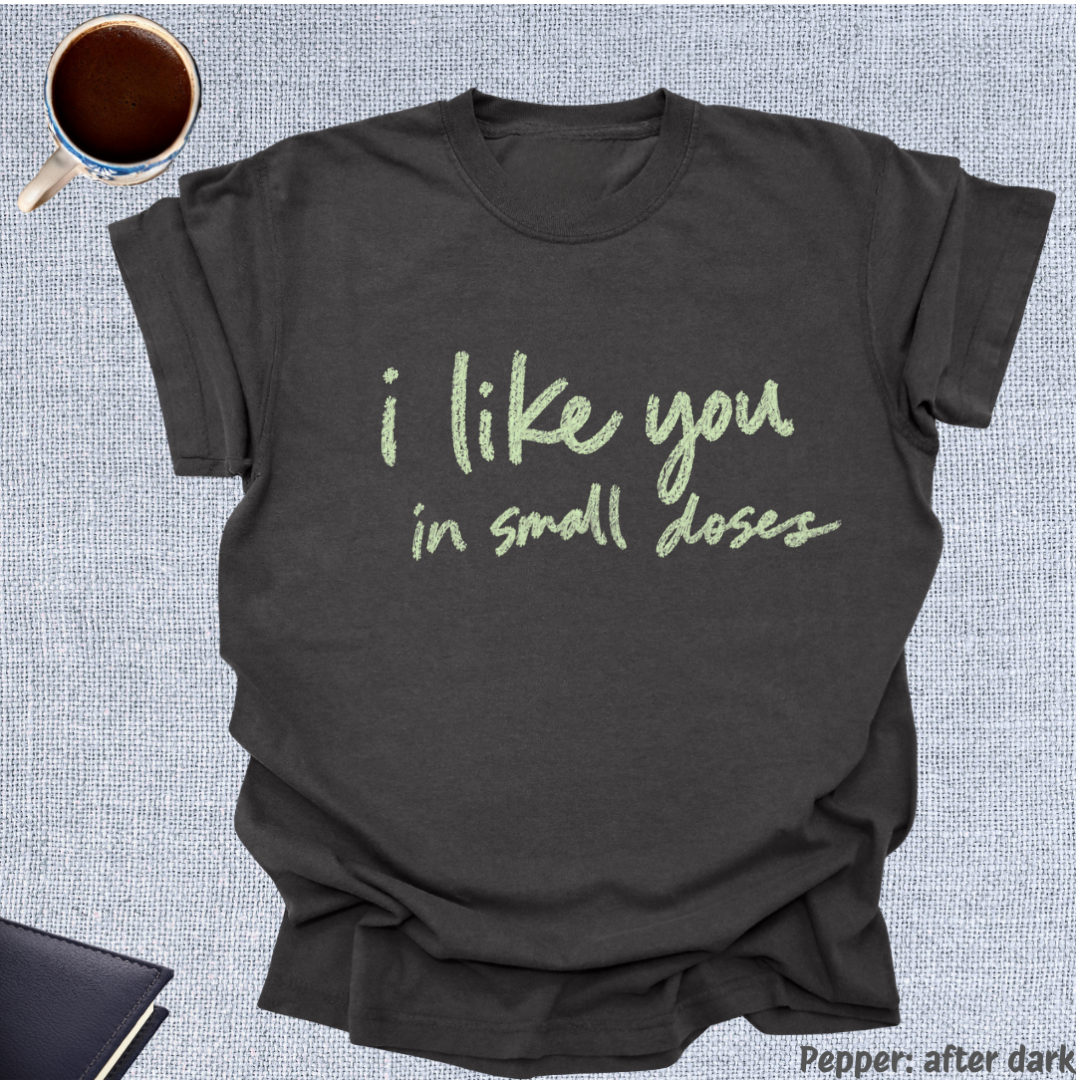 i like you in small doses.
