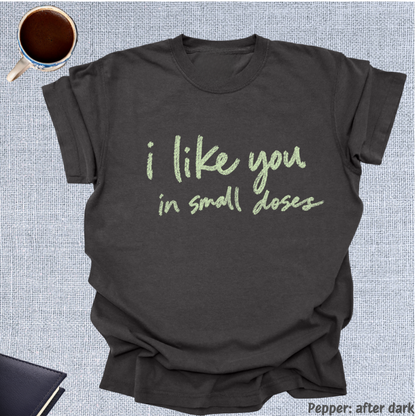 i like you in small doses.