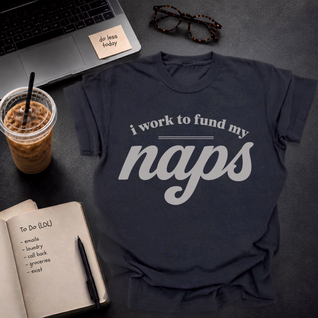 i work to fund my naps.