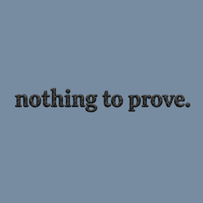 nothing to prove. embroidered